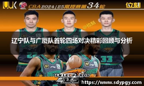 辽宁队与广厦队首轮四场对决精彩回顾与分析